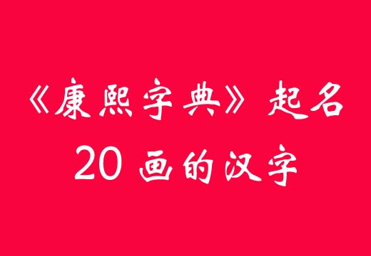 《康熙字典》起名20畫漢字有哪些?