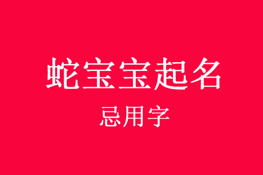 2025屬蛇寶寶起名忌用字有哪些?