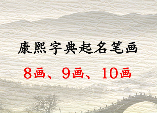 康熙字典起名8畫/9畫/10畫的字有哪些?