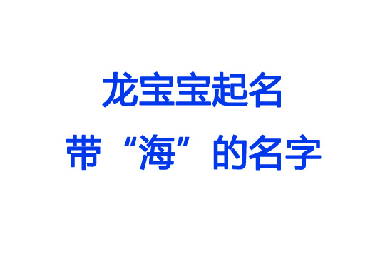 龍寶寶帶“海”字大氣好聽的名字大全